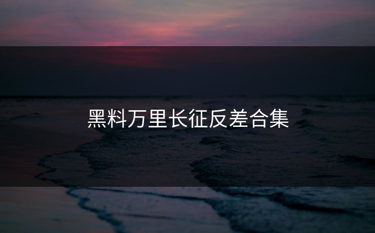 黑料万里长征反差合集 黑料网 黑料 黑料不打烊 万里长征小说 黑料爆料出瓜 黑料万里长征反差 黑料社下载 黑料社app下载官网 黑料每日 黑料网入口 黑料网今日 黑料网app 黑料正能量往期 黑料万里长征首页 黑料官网 第1张